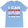 i can explain it to you but i can't understand it for you T-Shirt