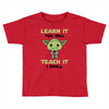 Learn it You Will Teach it i Shall Toddler T-shirt