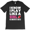 I Know I Play Like A Girl Try To Keep Up T-Shirt