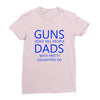 guns dont kill people dads with pretty daughters do Ladies Fitted T-Shirt