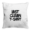 last clean t shirt Throw Pillow