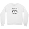 because i'm name that why Crewneck Sweatshirt