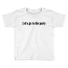 let's go to the party Toddler T-shirt