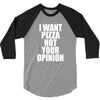 i want pizza not your opinion 3/4 Sleeve Shirt