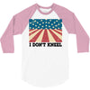 I Don't Kneel 3/4 Sleeve Shirt