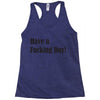 have a fucking day Racerback Tank