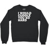 i would cuddle you so hard Crewneck Sweatshirt