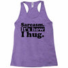 sarcasm. it's how i hug Racerback Tank