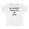 my favorite people call me nana Toddler T-shirt
