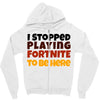 I stopped playing fortnite to be here Zipper Hoodie
