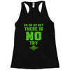 Do Or Do Not There Is No Try Racerback Tank