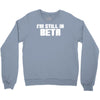 i'm still in beta computers programmer Crewneck Sweatshirt