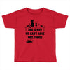 This Is Why We Can't Have Nice Things Toddler T-shirt