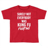 Surely Not Everybody Was Kung Fu Fighting Toddler T-shirt