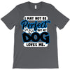 i may not be be perfect but my dog loves me T-Shirt