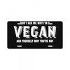 Don't Ask Me Why I'm A Vegan Ask Yourself Why You're Not License Plate
