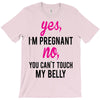 Yes I Am Pregnant No You Can't Touch My Belly T-Shirt