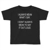 i always mean what i say Toddler T-shirt