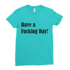 have a fucking day Ladies Fitted T-Shirt