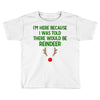 i'm here because i was told there would be reindeer Toddler T-shirt