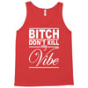 bitch don't kill my vibe Tank Top