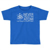 science tshirt never trust an atom Toddler T-shirt