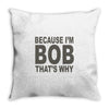 bicause im bob Throw Pillow