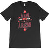be a man and say no to a razor T-Shirt