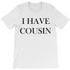 i have cousin T-Shirt