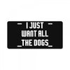 I Want All The Dogs License Plate