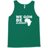 we gon alright Tank Top