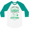 I Don't Need Therapy Just to Go Mountaining 3/4 Sleeve Shirt