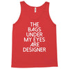 the bags under my eyes are designer fashion humor funny Tank Top
