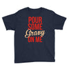 pour some gravy on me Youth Tee