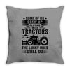 Some Of Us Grew Up Playing With Tractors The Lucky Ones Still Do Throw Pillow