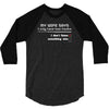 my wife says i only have two faults, i don't listen and something else 3/4 Sleeve Shirt