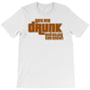drunk show T-Shirt