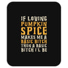 if loving pumpkin spice makes me a basic bitch Mousepad