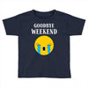 goodbye weekend Toddler T-shirt