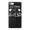 without me, it's just aweso iPhone 7 Case