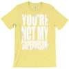 you're not my supervisor T-Shirt