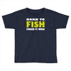 born to fish forced to work Toddler T-shirt