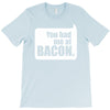 you had me at bacon T-Shirt