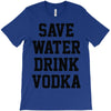 save water drink vodka T-Shirt