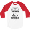 I Dont Need Therapy I Just Need Teaching 3/4 Sleeve Shirt