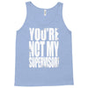 you're not my supervisor Tank Top