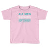 all men are created equal but the best are born in september Toddler T-shirt
