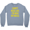 i don't need life i'm high on drugs Crewneck Sweatshirt