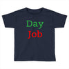 day job Toddler T-shirt
