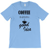 coffee is always a good idea (2) T-Shirt